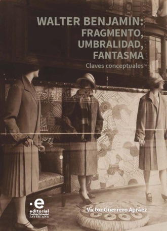 V?ctor Guerrero Apr?ez. Walter Benjamin: fragmento, umbralidad, fantasma