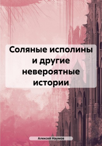Обложка книги «Соляные исполины и другие невероятные истории»