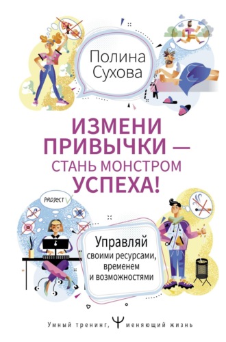 Обложка книги «Измени привычки – стань Монстром Успеха! Управляй своими ресурсами, временем и возможностями»
