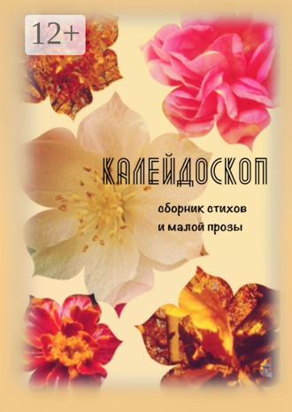 Обложка книги «Калейдоскоп. Сборник стихов и малой прозы»