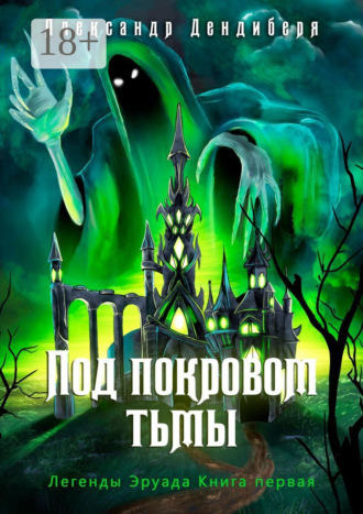 Александр Дендиберя. Под покровом тьмы. Легенды Эруада. Книга первая