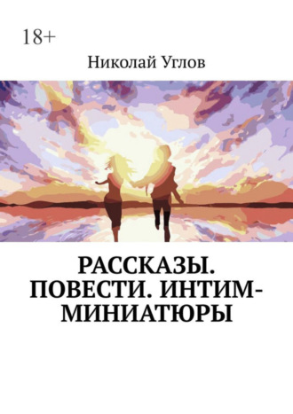 Николай Углов. Рассказы. Повести. Интим-миниатюры