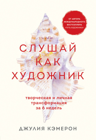 Джулия Кэмерон. Слушай как художник. Творческая и личная трансформация за 6 недель