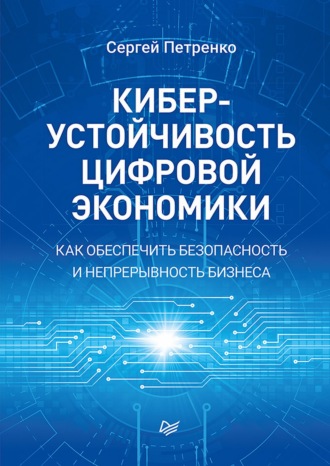 С. А. Петренко. Киберустойчивость цифровой экономики. Как обеспечить безопасность и непрерывность бизнеса