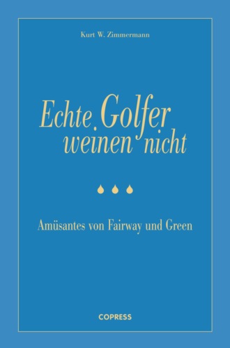 Kurt W. Zimmermann. Echte Golfer weinen nicht