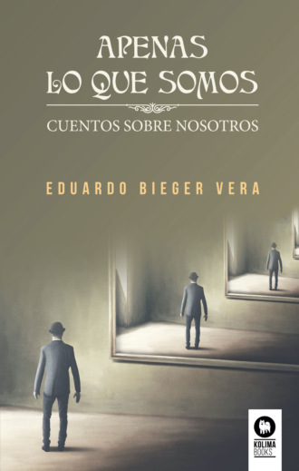 Eduardo Bieger Vera. Apenas lo que somos