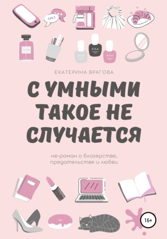 Обложка книги «С умными такое не случается. Не-роман о блогерстве, предательстве и любви»