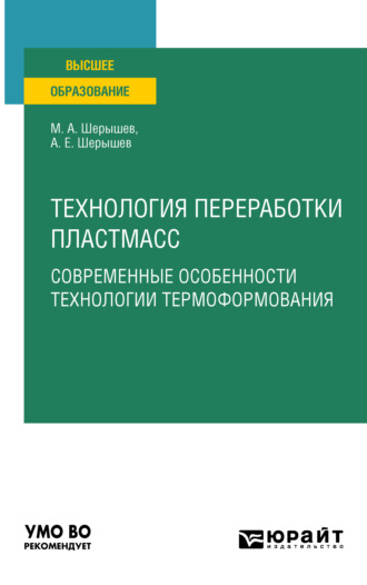 Михаил Анатольевич Шерышев. Технология переработки пластмасс. Современные особенности технологии термоформования. Учебное пособие для вузов