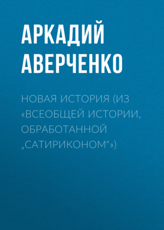 Обложка книги «Новая история (из «Всеобщей истории, обработанной „Сатириконом“»)»