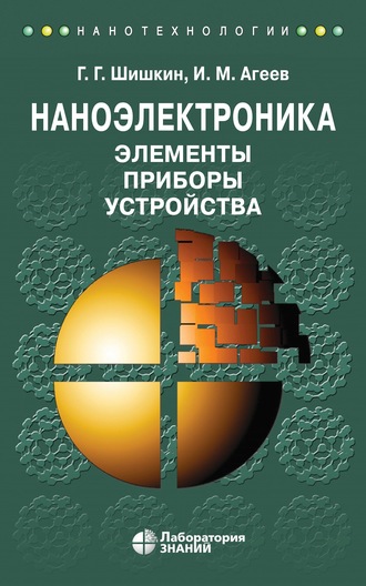 Г. Г. Шишкин. Наноэлектроника. Элементы, приборы, устройства. Учебное пособие