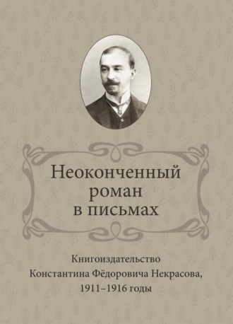 И. В. Ваганова. Неоконченный роман в письмах. Книгоиздательство Константина Фёдоровича Некрасова 1911-1916 годы