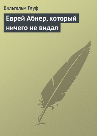 Вильгельм Гауф. Еврей Абнер, который ничего не видал