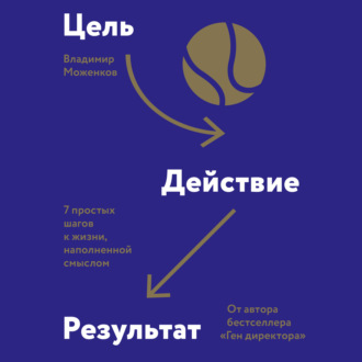 Обложка книги «Цель-Действие-Результат. 7 простых шагов к жизни, наполненной смыслом»