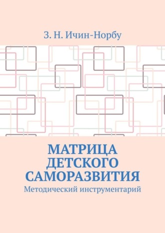 З. Н. Ичин-Норбу. Матрица детского саморазвития. Методический инструментарий