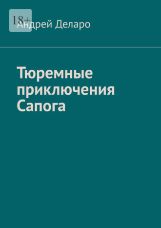 Андрей Деларо. Тюремные приключения Сапога