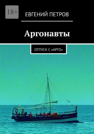 Евгений Петров. Аргонавты. Отпуск с «Арго»