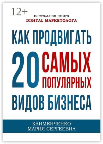 Обложка книги «Как продвигать 20 самых популярных видов бизнеса. Настольная книга digital-маркетолога»