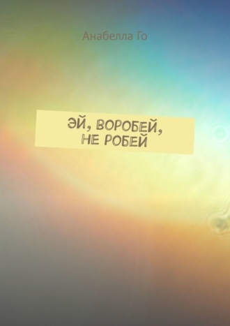 Обложка книги «Эй, воробей, не робей»