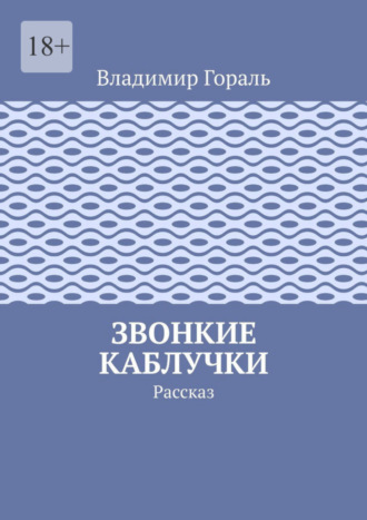 Владимир Гораль. Звонкие каблучки. Рассказ