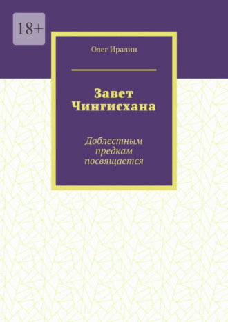 Олег Иралин. Завет Чингисхана. Доблестным предкам посвящается