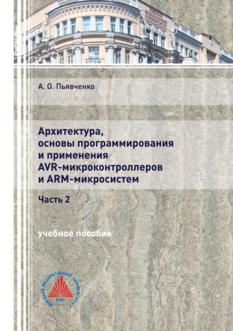 Обложка книги «Архитектура, основы программирования и применения AVR-микроконтроллеров и ARM-микросистем. Часть 2»
