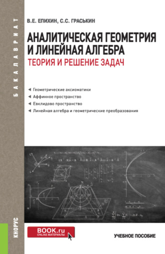 Сергей Сергеевич Граськин. Аналитическая геометрия и линейная алгебра.Теория и решение задач. (Бакалавриат). Учебное пособие.