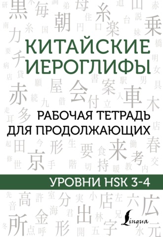 Обложка книги «Китайские иероглифы. Рабочая тетрадь для продолжающих. Уровни HSK 3–4»