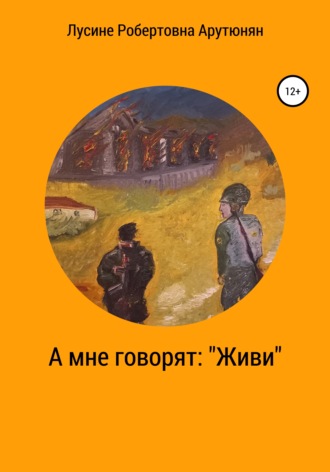 Лусине Робертовна Арутюнян. А мне говорят: «Живи»