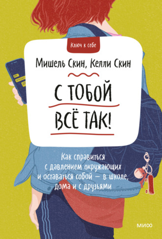 Мишель Скин. С тобой всё так! Как справиться с давлением окружающих и оставаться собой – в школе, дома и с друзьями