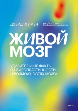 Дэвид Иглмен. Живой мозг. Удивительные факты о нейропластичности и возможностях мозга