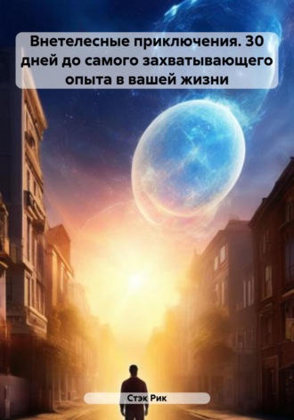 Обложка книги «Внетелесные приключения. 30 дней до самого захватывающего опыта в вашей жизни»