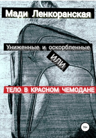 Обложка книги «Униженные и оскорбленные, или Тело в красном чемодане»