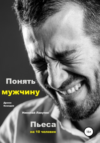 Обложка книги «Пьеса на 10 человек. Драма. Комедия. Понять мужчину»