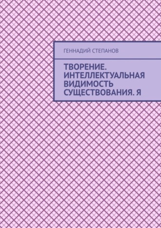 Обложка книги «Творение. Интеллектуальная видимость существования. Я»