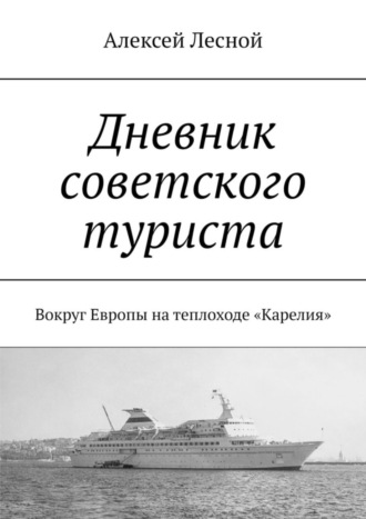 Обложка книги «Дневник советского туриста. Вокруг Европы на теплоходе «Карелия»»
