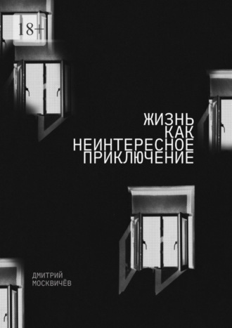 Дмитрий Москвичев. Жизнь как неинтересное приключение. Роман