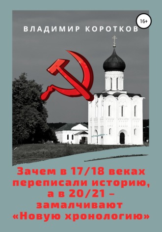 Обложка книги «Зачем в 17-18 веках переписали историю, а в 20-21 – замалчивают «Новую хронологию»»