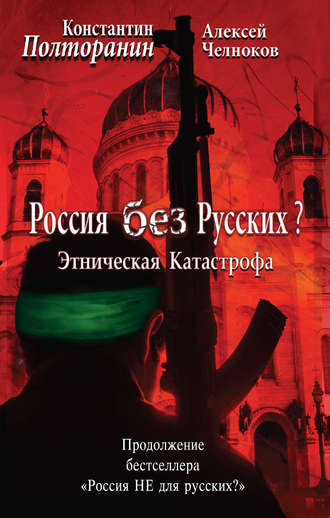 Алексей Челноков. Этническая катастрофа. Россия без русских?