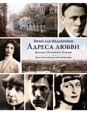 Обложка книги «Адреса любви: Москва, Петербург, Париж. Дома и домочадцы русской литературы»