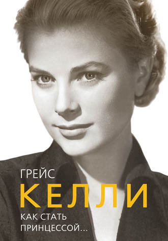 Обложка книги «Грейс Келли. Как стать принцессой…»