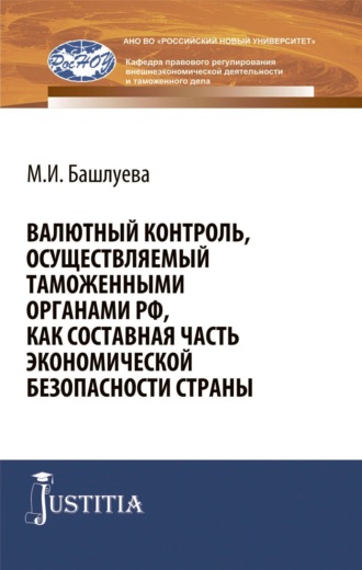 Мария Игоревна Башлуева. Валютный контроль, осуществляемый таможенными органами РФ, как составная часть экономической безопасности страны. (Аспирантура, Бакалавриат, Магистратура, Специалитет). Монография.