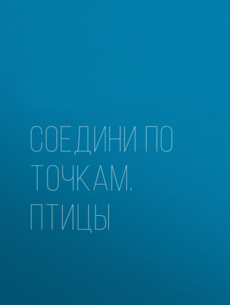 Обложка книги «Соедини по точкам. Птицы»