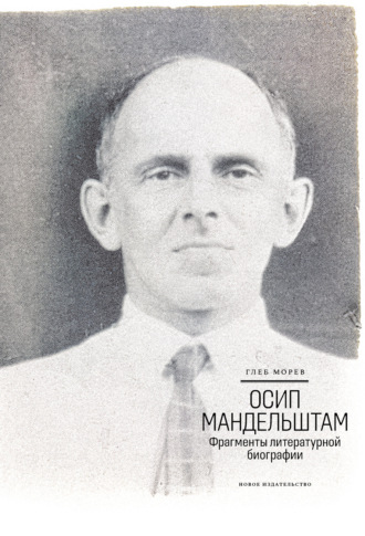 Глеб Морев. Осип Мандельштам: Фрагменты литературной биографии (1920–1930-е годы)