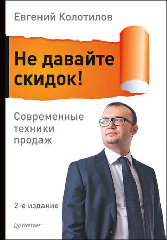 Евгений Колотилов. Не давайте скидок! Современные техники продаж