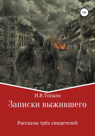 Иван Вячеславович Топа́ло. Записки выжившего. Рассказы трёх свидетелей