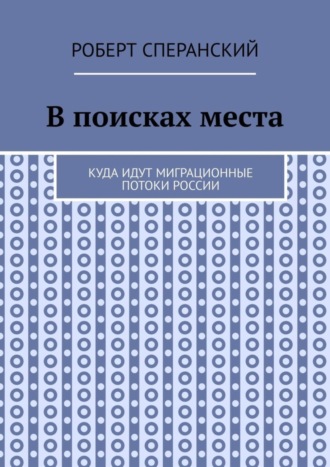 Обложка книги «В поисках места. Куда идут миграционные потоки России»