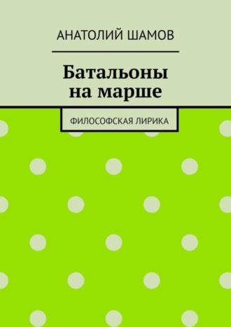 Анатолий Шамов. Батальоны на марше. Философская лирика