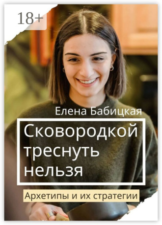 Обложка книги «Сковородкой треснуть нельзя. Архетипы и их стратегии»