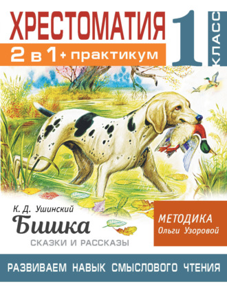 Обложка книги «Хрестоматия. Практикум. Развиваем навык смыслового чтения: К.Д. Ушинский. Бишка. Сказки и рассказы. 1 класс»