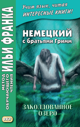 Обложка книги «Немецкий с братьями Гримм. Заколдованное озеро. Ирландские сказки об эльфах = Jacob und Wilhelm Grimm. Der verzauberte See. Irische Elfenmärchen»